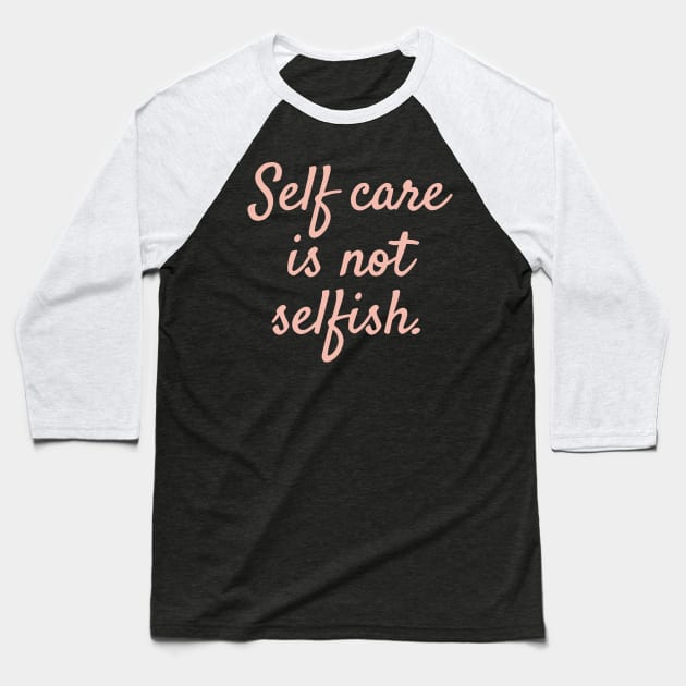 'Self Care Is Not Selfish' Women's Achievement Shirt Baseball T-Shirt by ourwackyhome